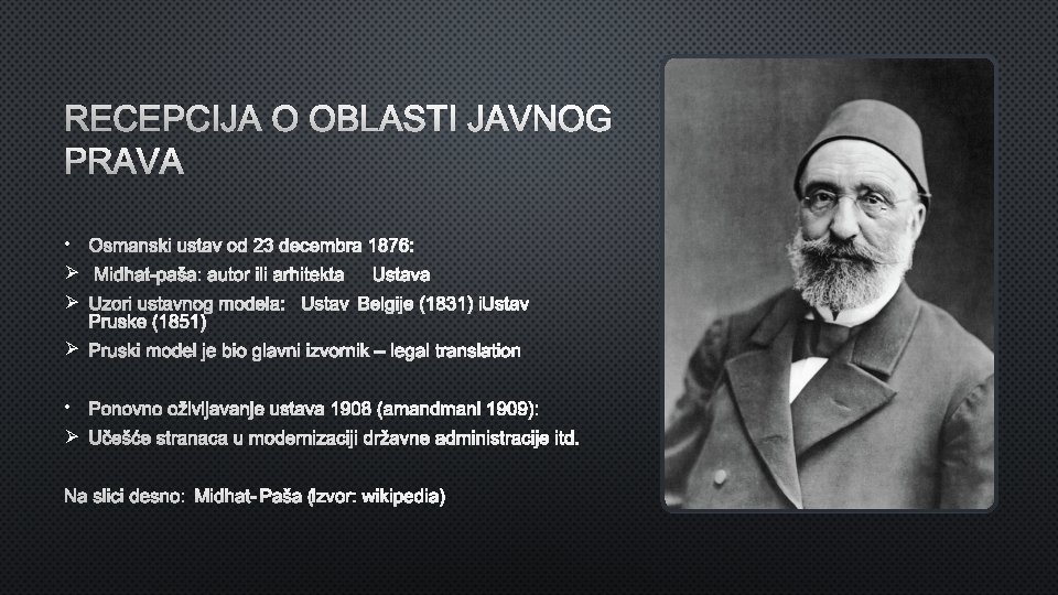 RECEPCIJA O OBLASTI JAVNOG PRAVA • OSMANSKI USTAV OD 23 DECEMBRA 1876: Ø MIDHAT-PAŠA: