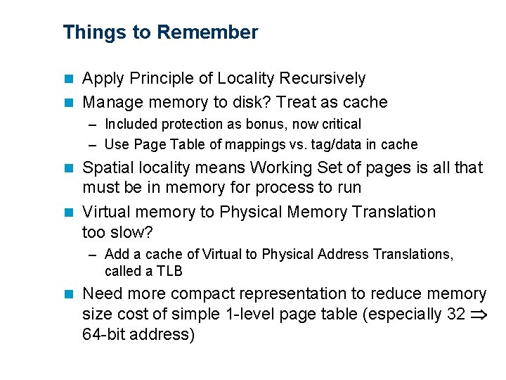 Things to Remember Apply Principle of Locality Recursively n Manage memory to disk? Treat