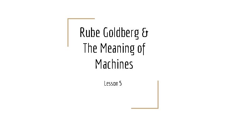 Rube Goldberg & The Meaning of Machines Lesson 5 
