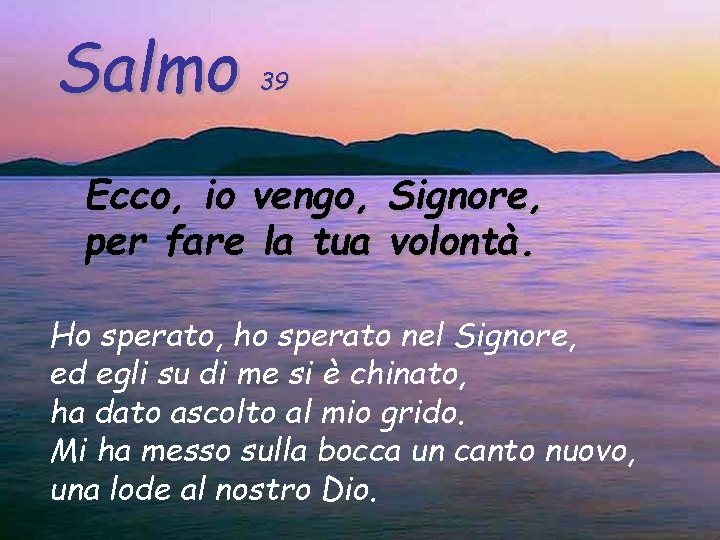 Salmo 39 Ecco, io vengo, per fare la tua Signore, volontà. Ho sperato, ho