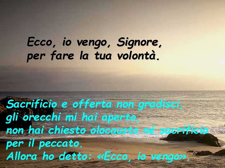 Ecco, io vengo, per fare la tua Signore, volontà. Sacrificio e offerta non gradisci,