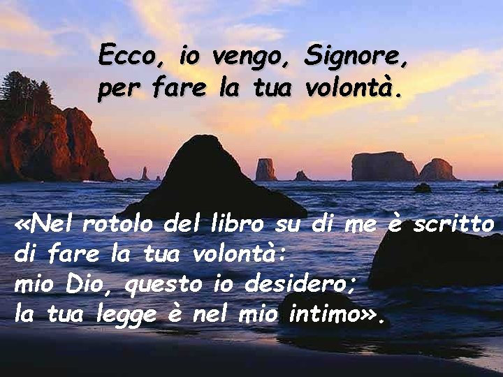 Ecco, io vengo, Signore, per fare la tua volontà. «Nel rotolo del libro su