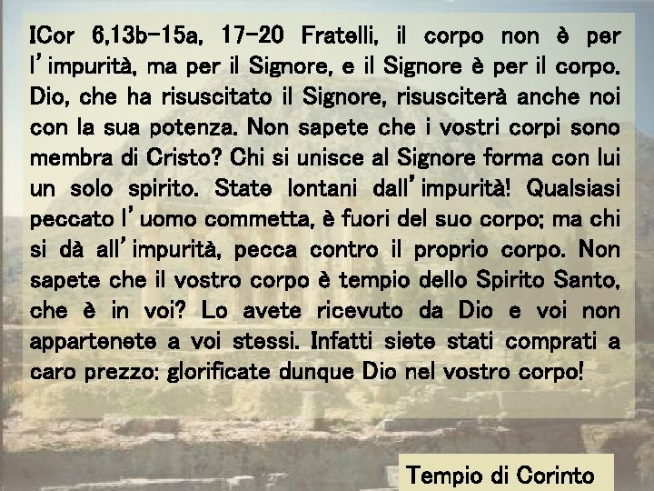 ICor 6, 13 b-15 a, 17 -20 Fratelli, il corpo non è per l’impurità,