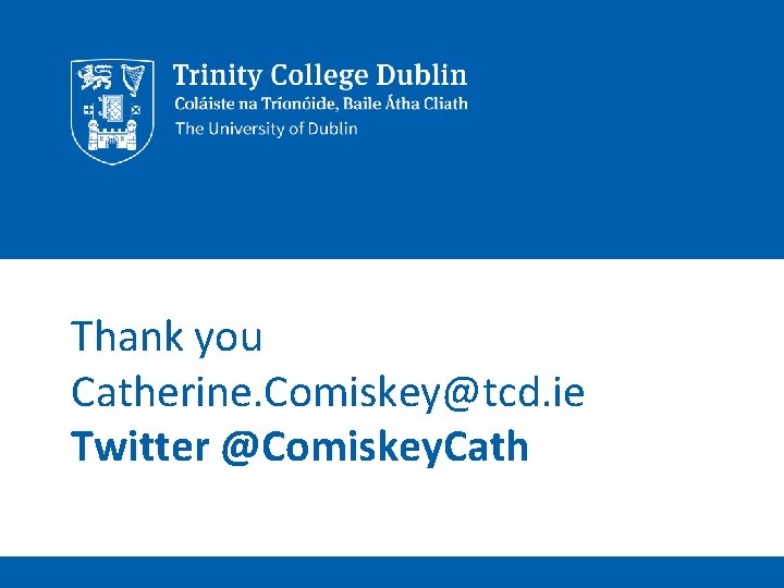 Thank you Catherine. Comiskey@tcd. ie Twitter @Comiskey. Cath Thank you Catherine. Comiskey@tcd. ie Twitter @Comiskey. Cath