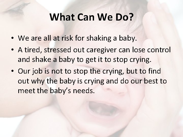 What Can We Do? • We are all at risk for shaking a baby.