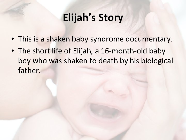 Elijah’s Story • This is a shaken baby syndrome documentary. • The short life