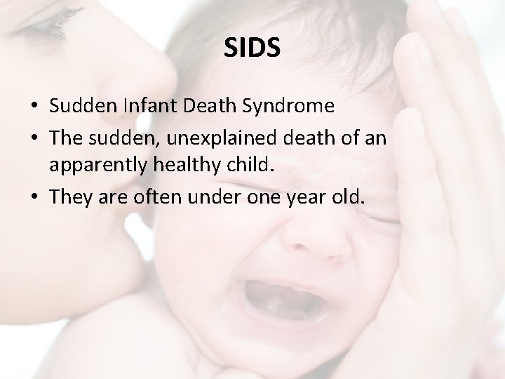 SIDS • Sudden Infant Death Syndrome • The sudden, unexplained death of an apparently