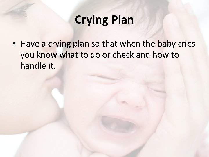 Crying Plan • Have a crying plan so that when the baby cries you