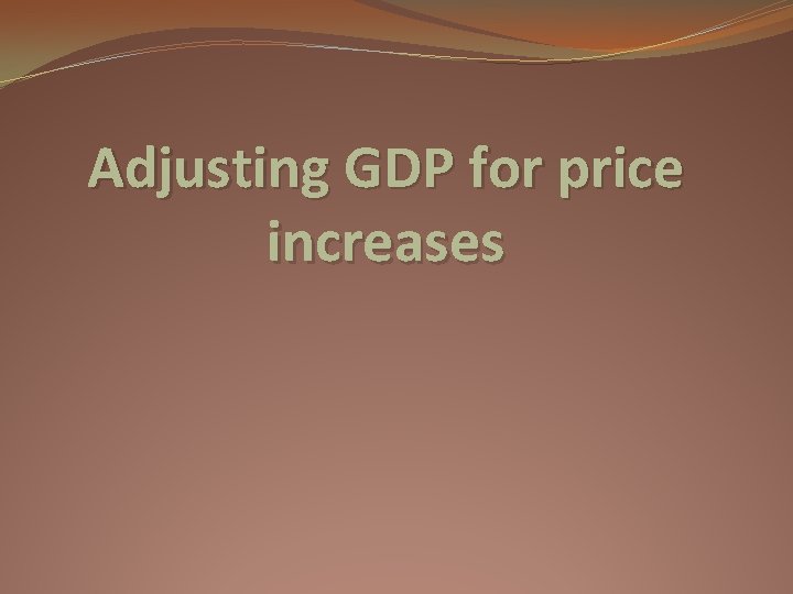 Adjusting GDP for price increases 