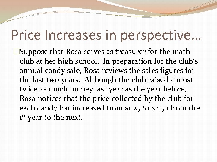 Price Increases in perspective… �Suppose that Rosa serves as treasurer for the math club
