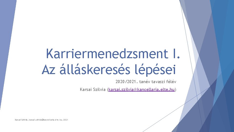 Karriermenedzsment I. Az álláskeresés lépései 2020/2021. tanév tavaszi félév Karsai Szilvia (karsai. szilvia@kancellaria. elte.