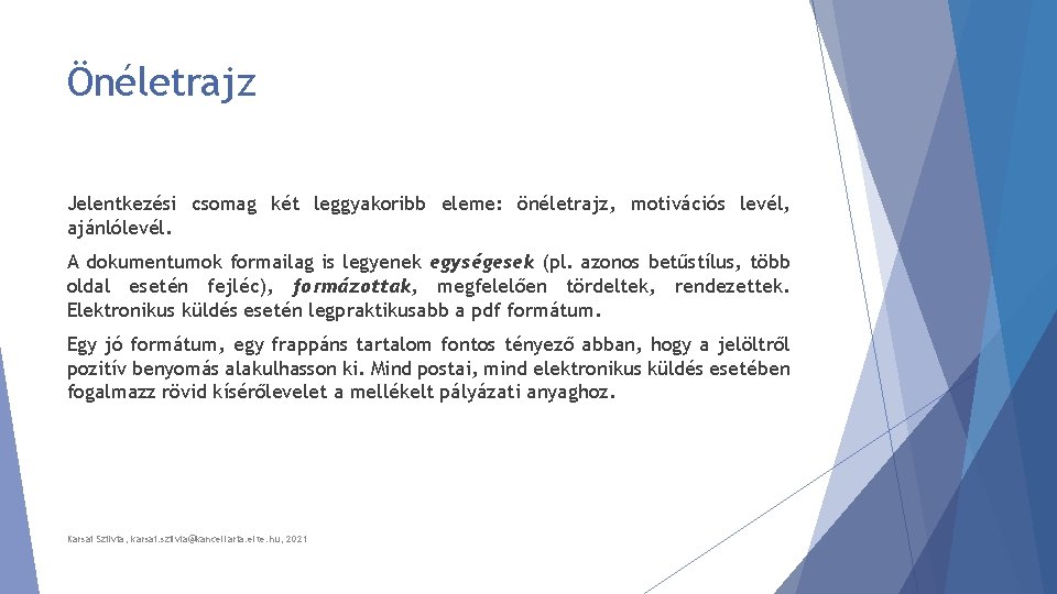 Önéletrajz Jelentkezési csomag két leggyakoribb eleme: önéletrajz, motivációs levél, ajánlólevél. A dokumentumok formailag is