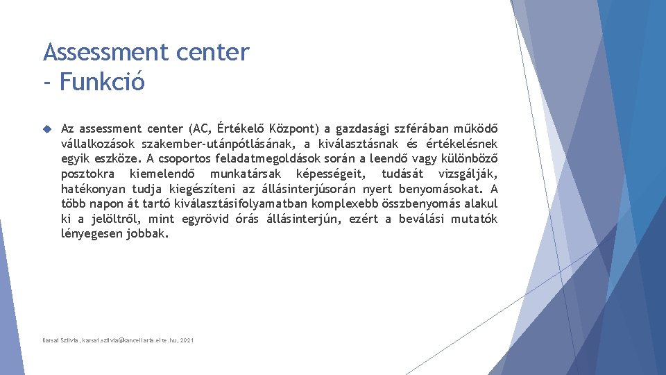Assessment center - Funkció Az assessment center (AC, Értékelő Központ) a gazdasági szférában működő