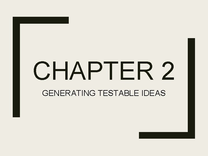 CHAPTER 2 GENERATING TESTABLE IDEAS 