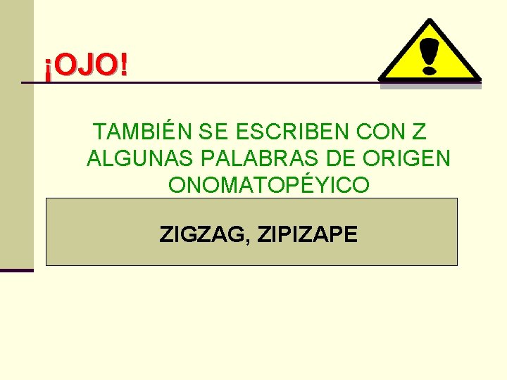 ¡OJO! TAMBIÉN SE ESCRIBEN CON Z ALGUNAS PALABRAS DE ORIGEN ONOMATOPÉYICO ZIGZAG, ZIPIZAPE 