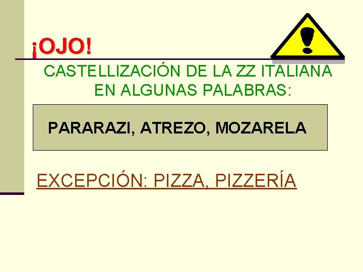 ¡OJO! CASTELLIZACIÓN DE LA ZZ ITALIANA EN ALGUNAS PALABRAS: PARARAZI, ATREZO, MOZARELA EXCEPCIÓN: PIZZA,