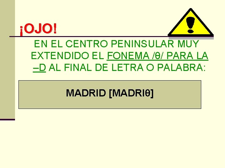 ¡OJO! EN EL CENTRO PENINSULAR MUY EXTENDIDO EL FONEMA /θ/ PARA LA –D AL