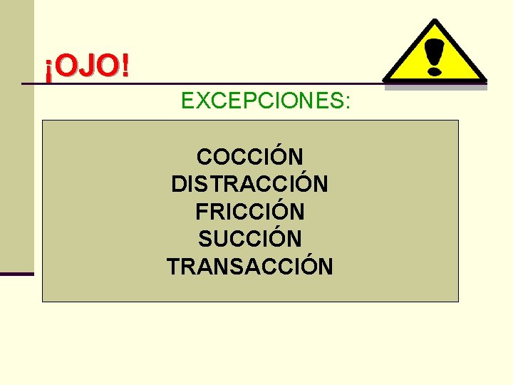 ¡OJO! EXCEPCIONES: COCCIÓN DISTRACCIÓN FRICCIÓN SUCCIÓN TRANSACCIÓN 