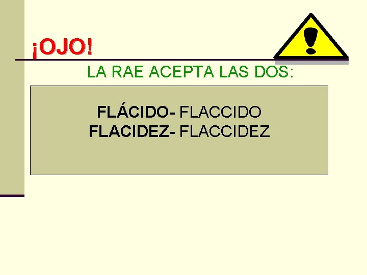 ¡OJO! LA RAE ACEPTA LAS DOS: FLÁCIDO- FLACCIDO FLACIDEZ- FLACCIDEZ 