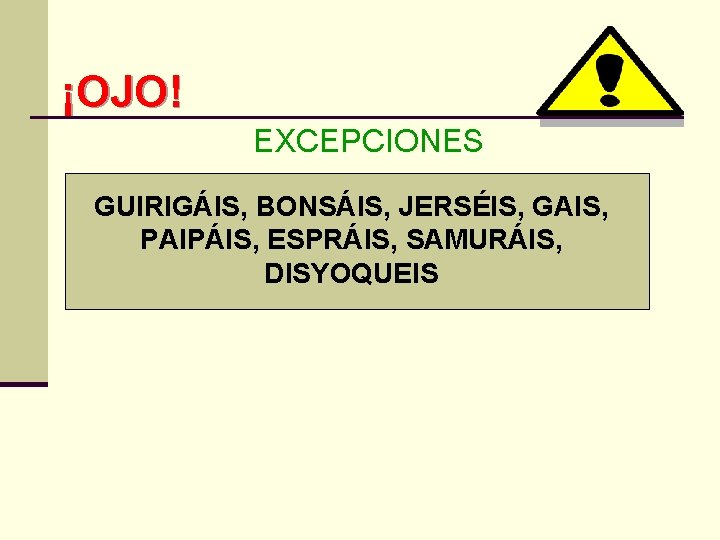 ¡OJO! EXCEPCIONES GUIRIGÁIS, BONSÁIS, JERSÉIS, GAIS, PAIPÁIS, ESPRÁIS, SAMURÁIS, DISYOQUEIS 