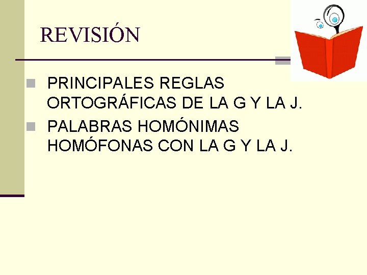 REVISIÓN n PRINCIPALES REGLAS ORTOGRÁFICAS DE LA G Y LA J. n PALABRAS HOMÓNIMAS