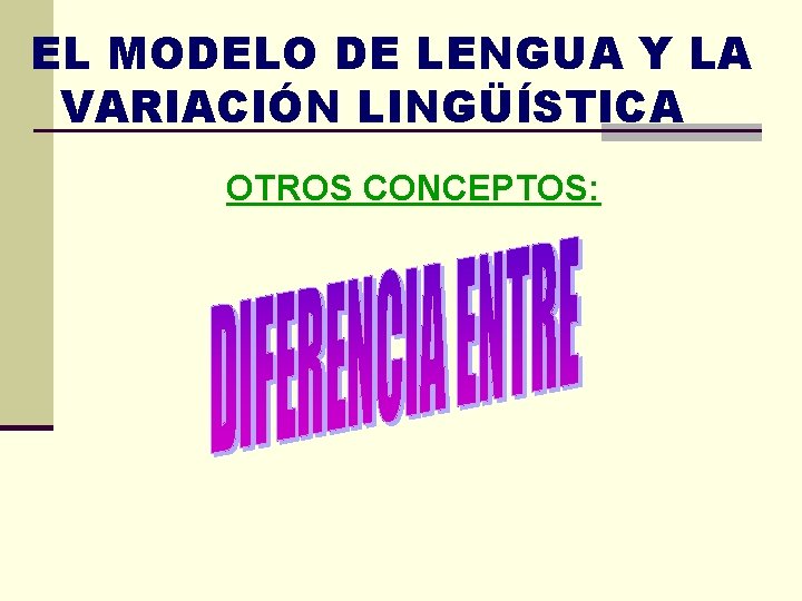 EL MODELO DE LENGUA Y LA VARIACIÓN LINGÜÍSTICA OTROS CONCEPTOS: 