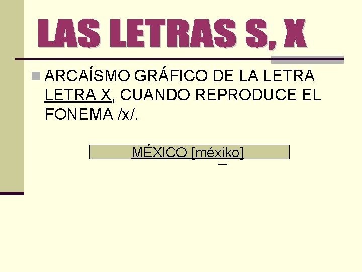 n ARCAÍSMO GRÁFICO DE LA LETRA X, CUANDO REPRODUCE EL FONEMA /x/. MÉXICO [méxiko]