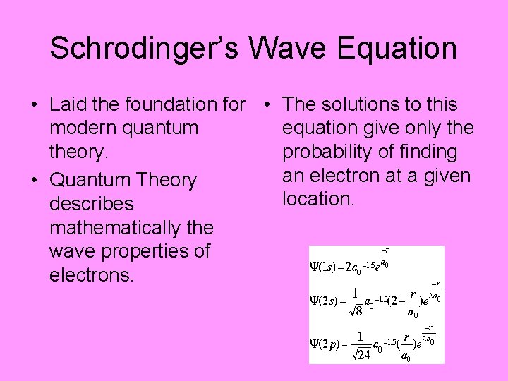 Schrodinger’s Wave Equation • Laid the foundation for • The solutions to this modern