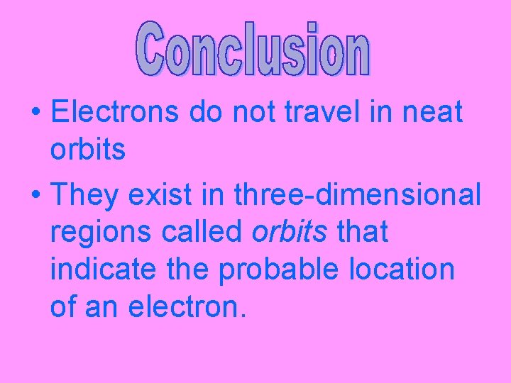  • Electrons do not travel in neat orbits • They exist in three-dimensional