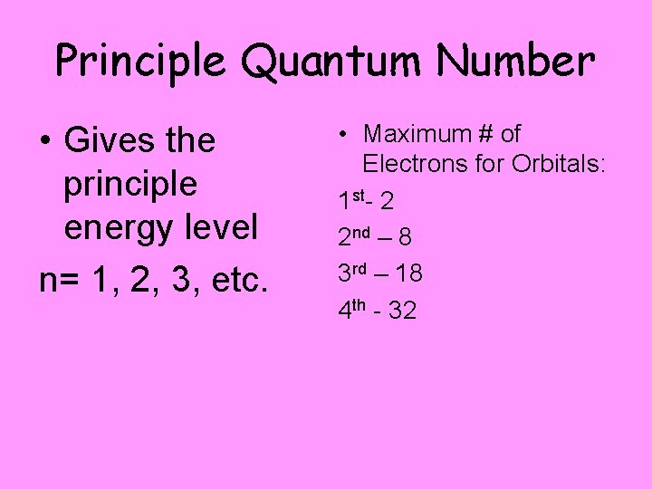 Principle Quantum Number • Gives the principle energy level n= 1, 2, 3, etc.