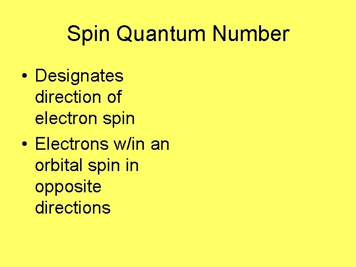 Spin Quantum Number • Designates direction of electron spin • Electrons w/in an orbital