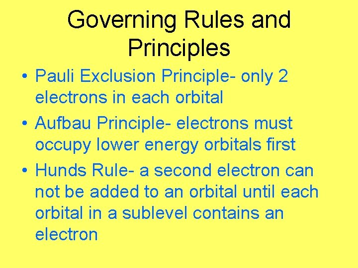 Governing Rules and Principles • Pauli Exclusion Principle- only 2 electrons in each orbital