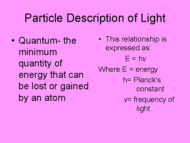 Particle Description of Light • Quantum- the minimum quantity of energy that can be