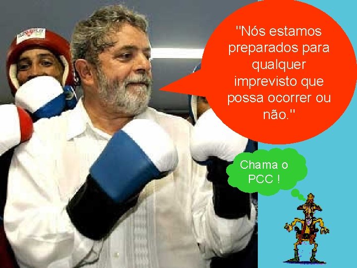 "Nós estamos preparados para qualquer imprevisto que possa ocorrer ou não. " Chama o
