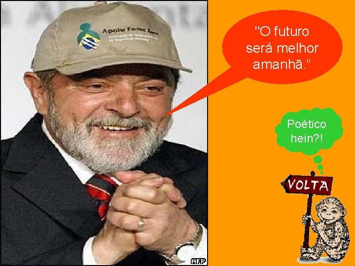 "O futuro será melhor amanhã. “ Poético hein? ! 