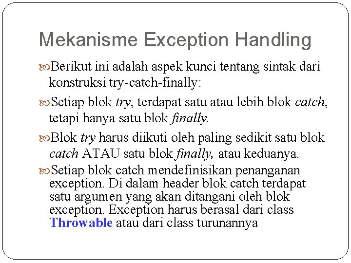 Mekanisme Exception Handling Berikut ini adalah aspek kunci tentang sintak dari konstruksi try-catch-finally: Setiap