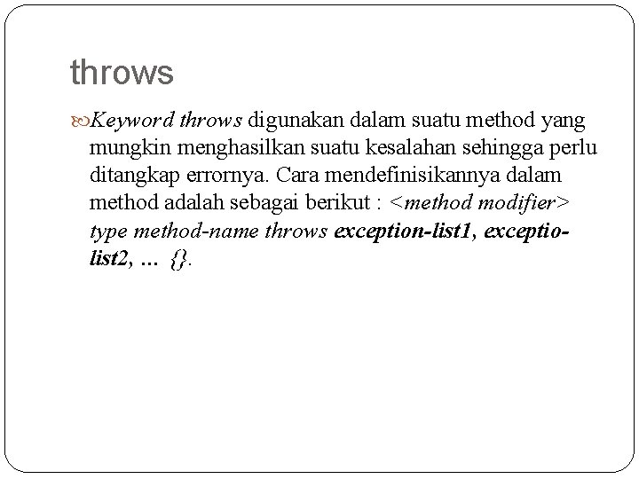throws Keyword throws digunakan dalam suatu method yang mungkin menghasilkan suatu kesalahan sehingga perlu