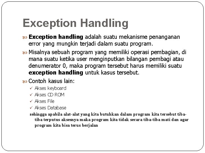 Exception Handling Exception handling adalah suatu mekanisme penanganan error yang mungkin terjadi dalam suatu