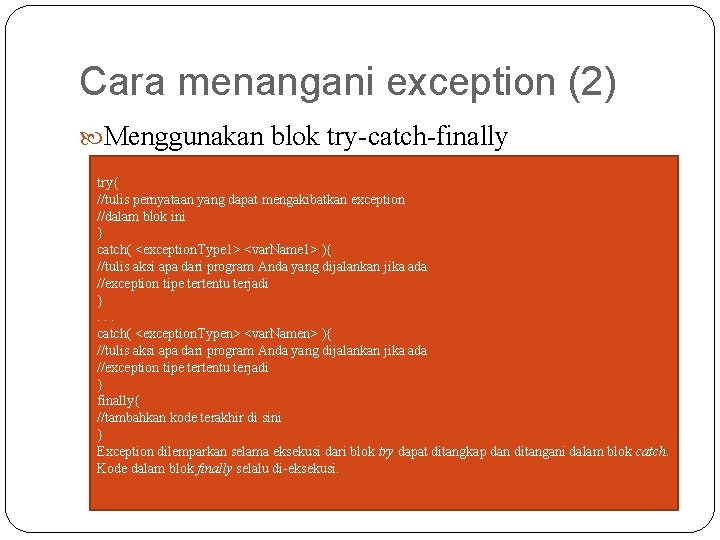 Cara menangani exception (2) Menggunakan blok try-catch-finally try{ //tulis pernyataan yang dapat mengakibatkan exception