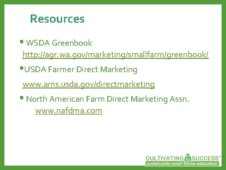 Resources § WSDA Greenbook http: //agr. wa. gov/marketing/smallfarm/greenbook/ §USDA Farmer Direct Marketing www. ams.