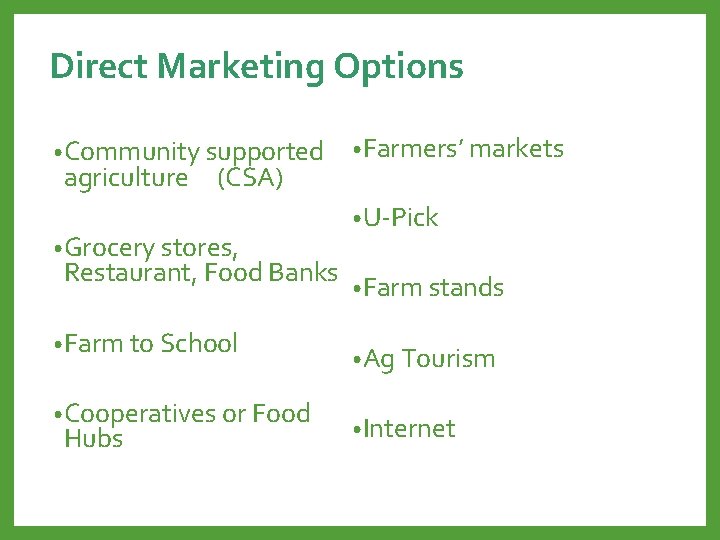 Direct Marketing Options • Community supported agriculture (CSA) • Grocery stores, Restaurant, Food Banks