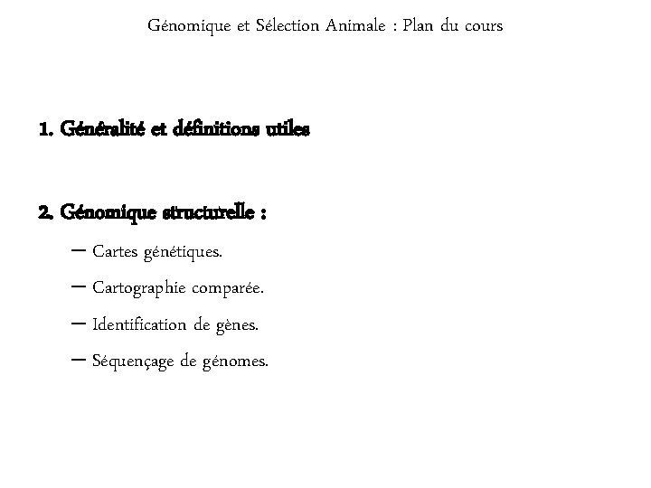 Génomique et Sélection Animale : Plan du cours 1. Généralité et définitions utiles 2.