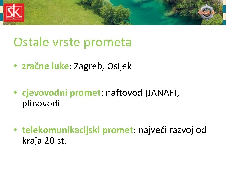 Ostale vrste prometa • zračne luke: Zagreb, Osijek • cjevovodni promet: naftovod (JANAF), plinovodi Ostale vrste prometa • zračne luke: Zagreb, Osijek • cjevovodni promet: naftovod (JANAF), plinovodi