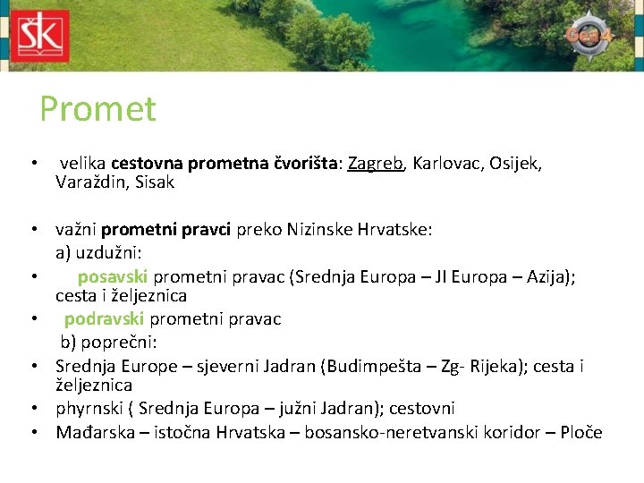 Promet • velika cestovna prometna čvorišta: Zagreb, Karlovac, Osijek, Varaždin, Sisak • važni prometni