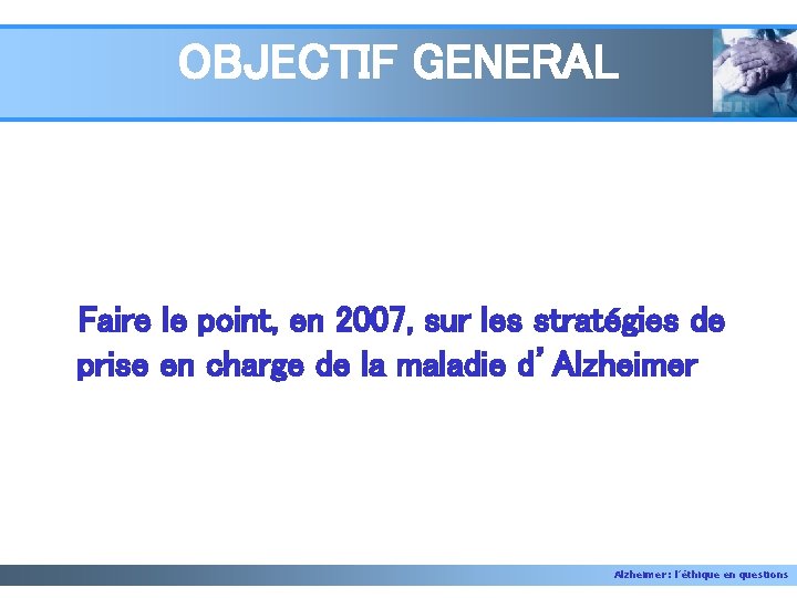 OBJECTIF GENERAL Faire le point, en 2007, sur les stratégies de prise en charge