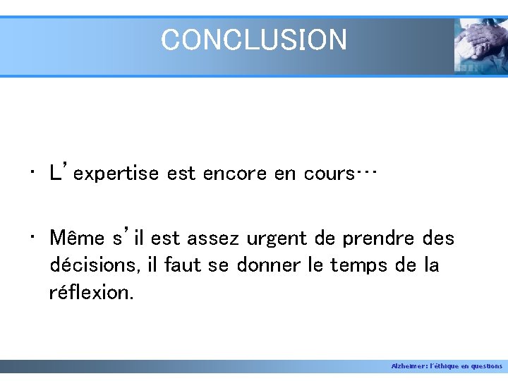 CONCLUSION • L’expertise est encore en cours… • Même s’il est assez urgent de