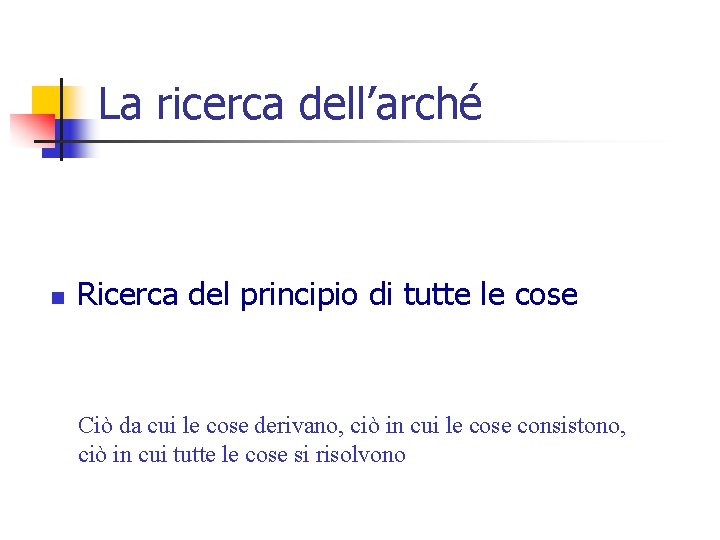 La ricerca dell’arché n Ricerca del principio di tutte le cose Ciò da cui