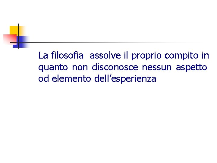 La filosofia assolve il proprio compito in quanto non disconosce nessun aspetto od elemento