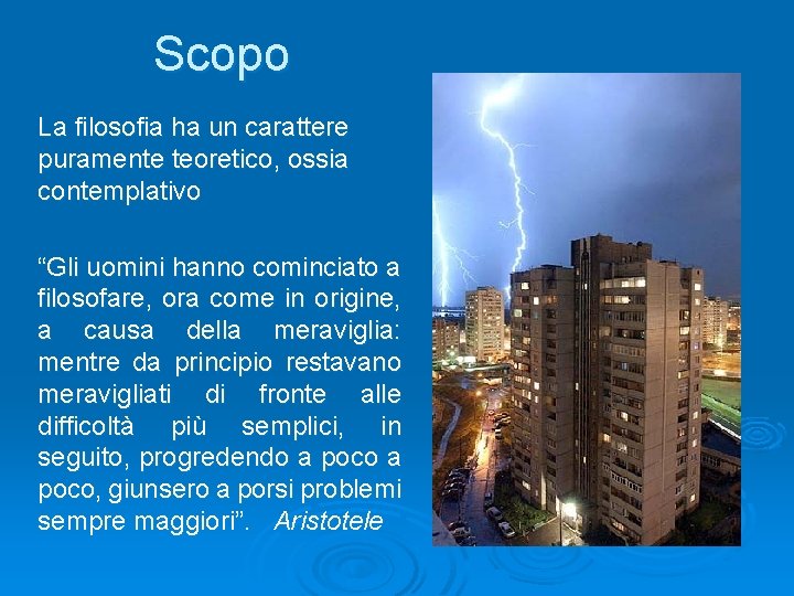 Scopo La filosofia ha un carattere puramente teoretico, ossia contemplativo “Gli uomini hanno cominciato