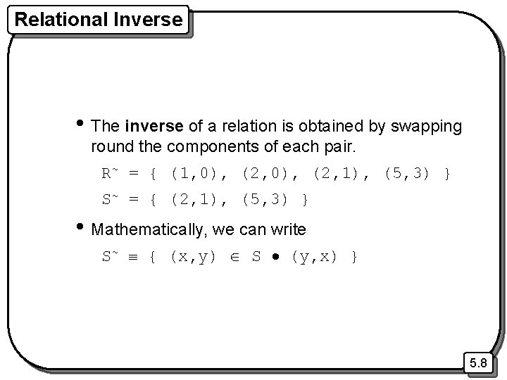 Relational Inverse • The inverse of a relation is obtained by swapping round the